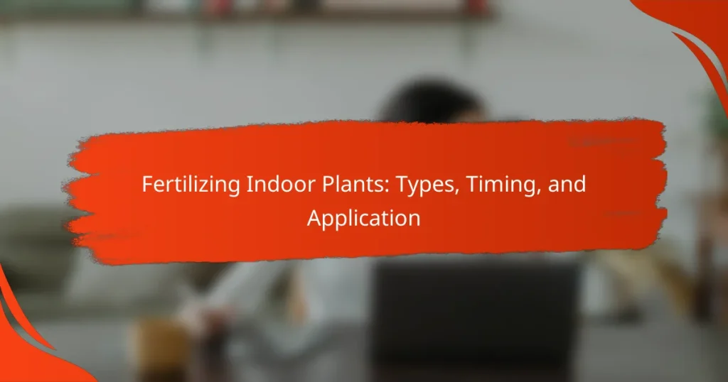 Fertilizing Indoor Plants: Types, Timing, and Application