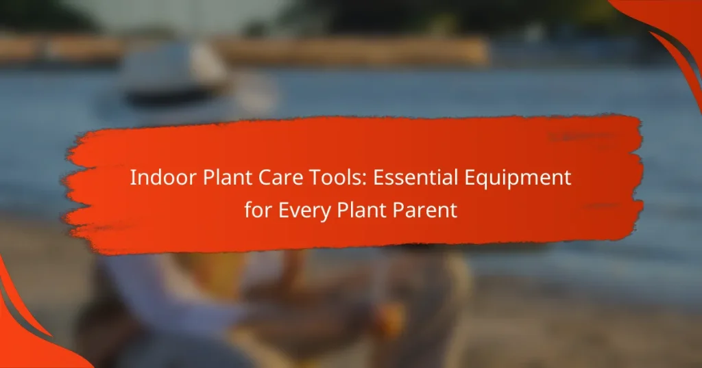 Indoor Plant Care Tools: Essential Equipment for Every Plant Parent