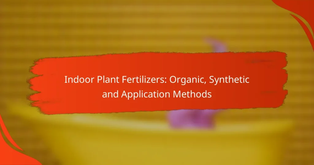 Indoor Plant Fertilizers: Organic, Synthetic and Application Methods
