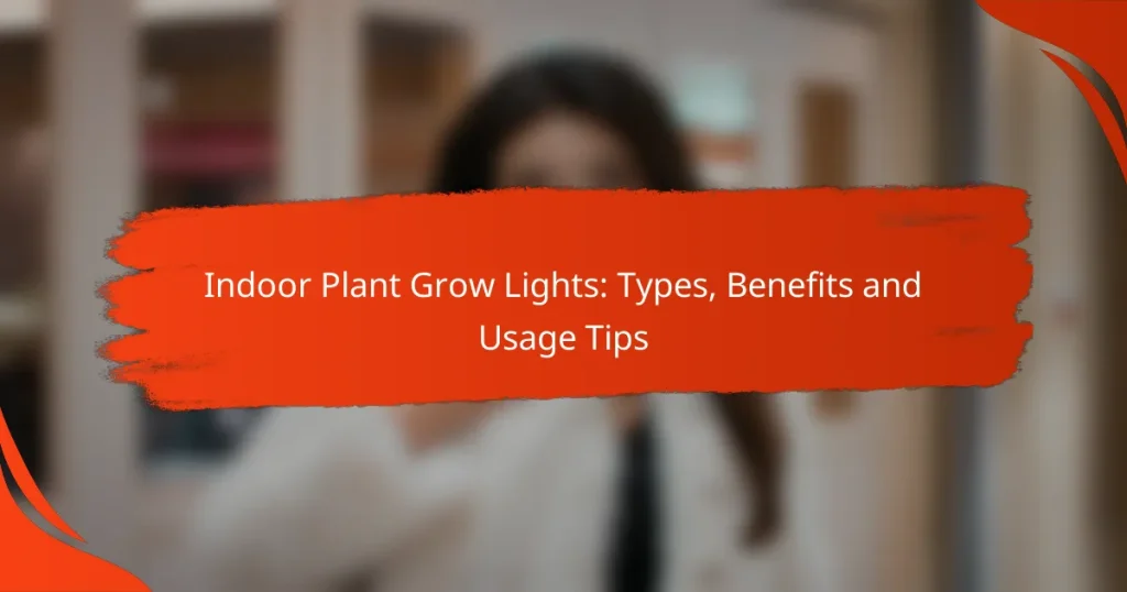 Indoor Plant Grow Lights: Types, Benefits and Usage Tips