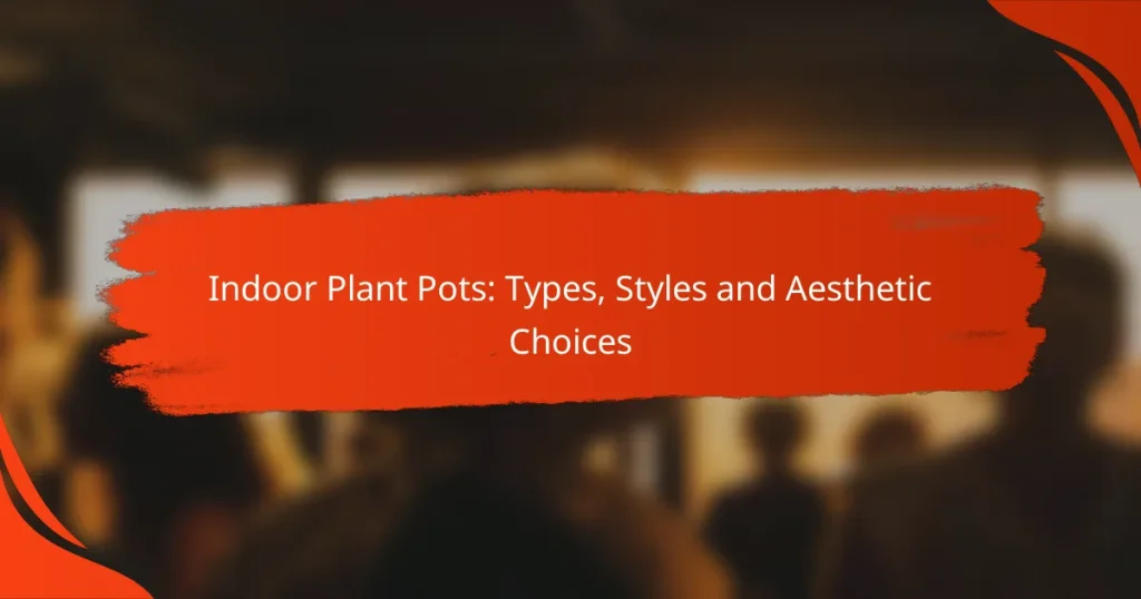 Indoor Plant Pots: Types, Styles and Aesthetic Choices