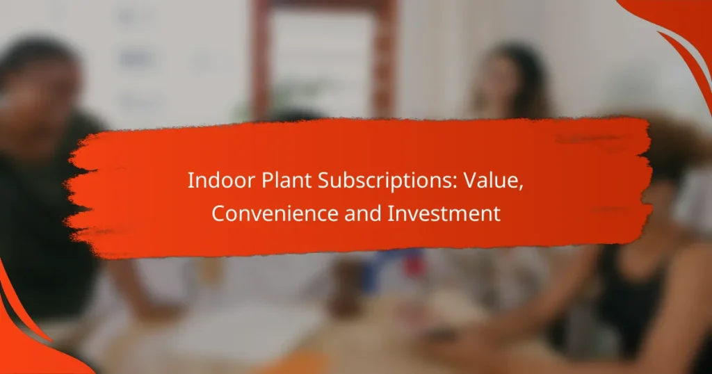 Indoor Plant Subscriptions: Value, Convenience and Investment