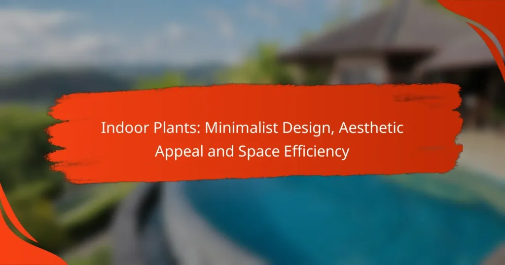 Indoor Plants: Minimalist Design, Aesthetic Appeal and Space Efficiency