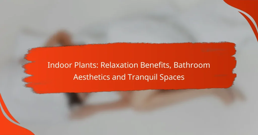 Indoor Plants: Relaxation Benefits, Bathroom Aesthetics and Tranquil Spaces