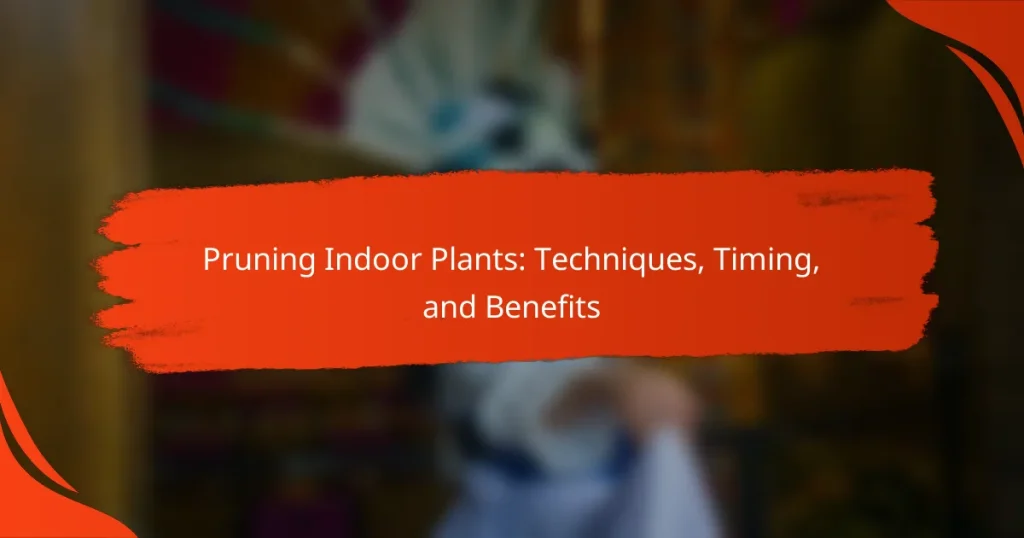 Pruning Indoor Plants: Techniques, Timing, and Benefits