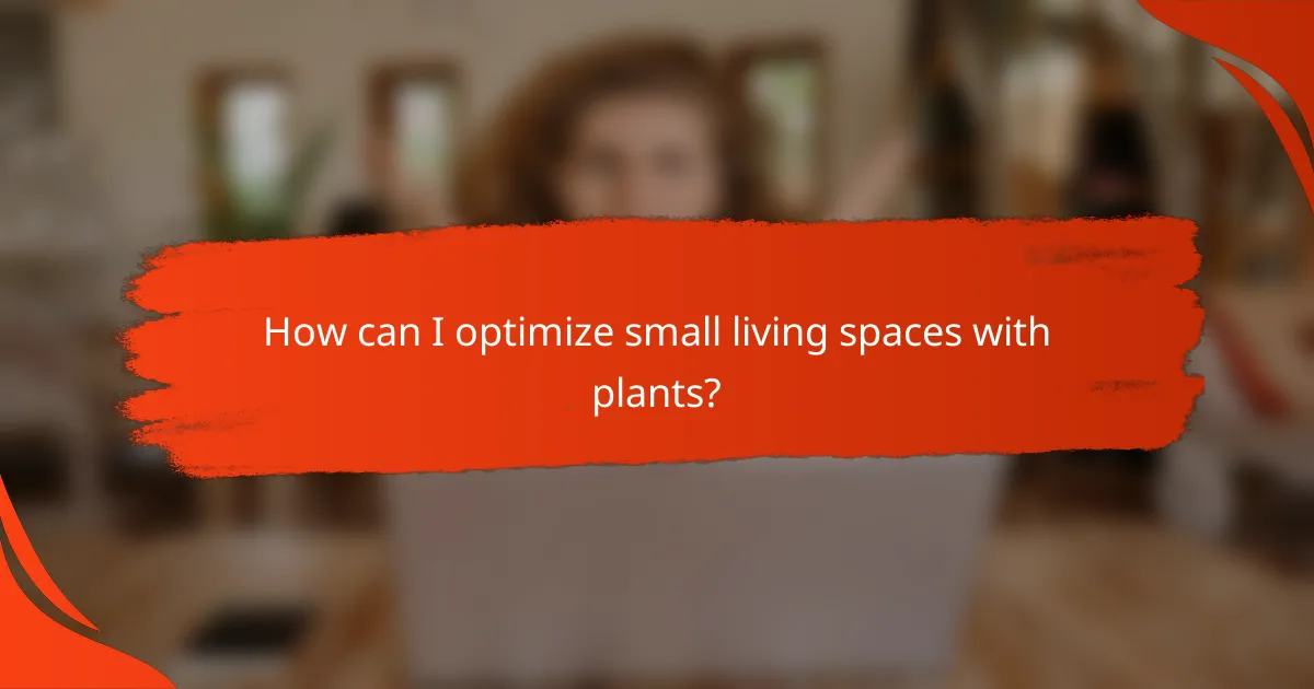 How can I optimize small living spaces with plants?
