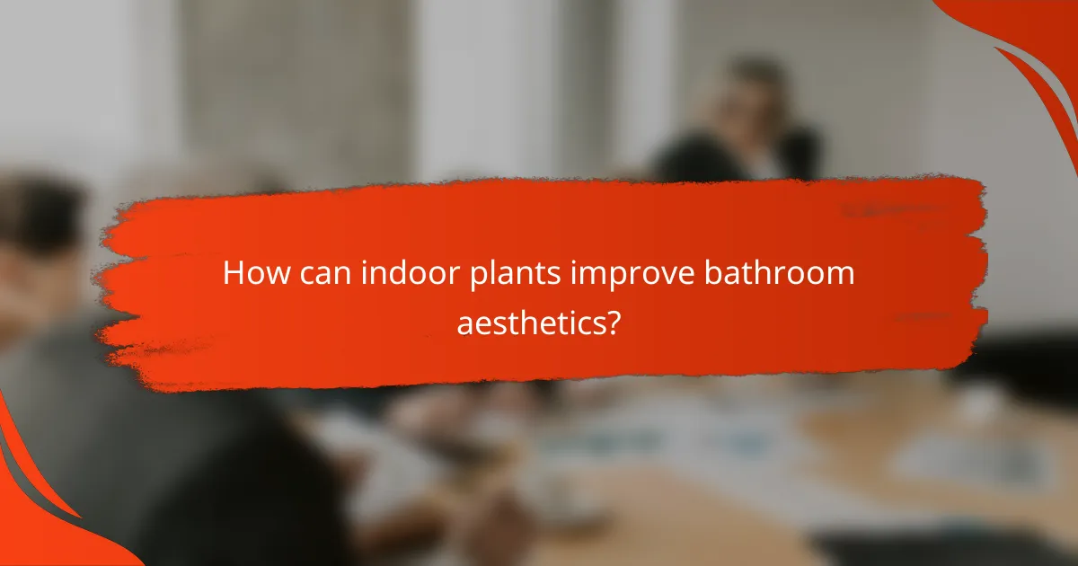 How can indoor plants improve bathroom aesthetics?