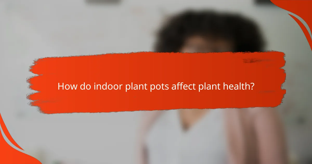 How do indoor plant pots affect plant health?