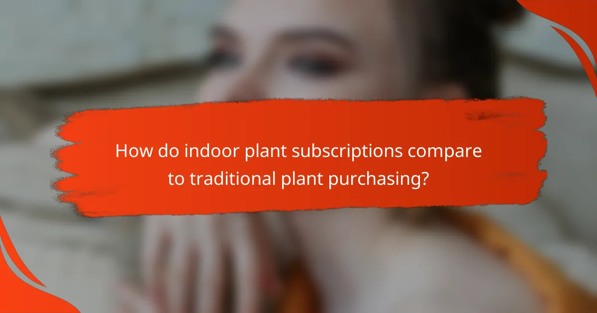 How do indoor plant subscriptions compare to traditional plant purchasing?