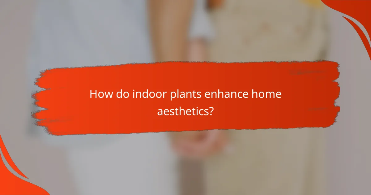 How do indoor plants enhance home aesthetics?