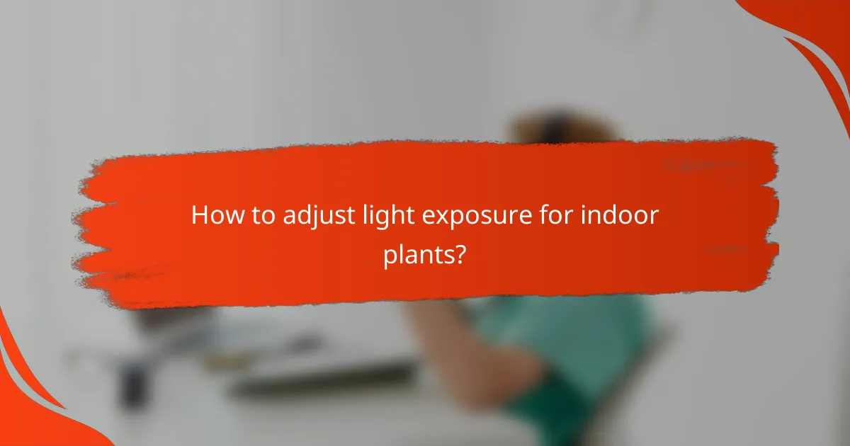 How to adjust light exposure for indoor plants?