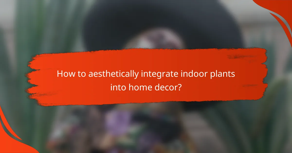 How to aesthetically integrate indoor plants into home decor?