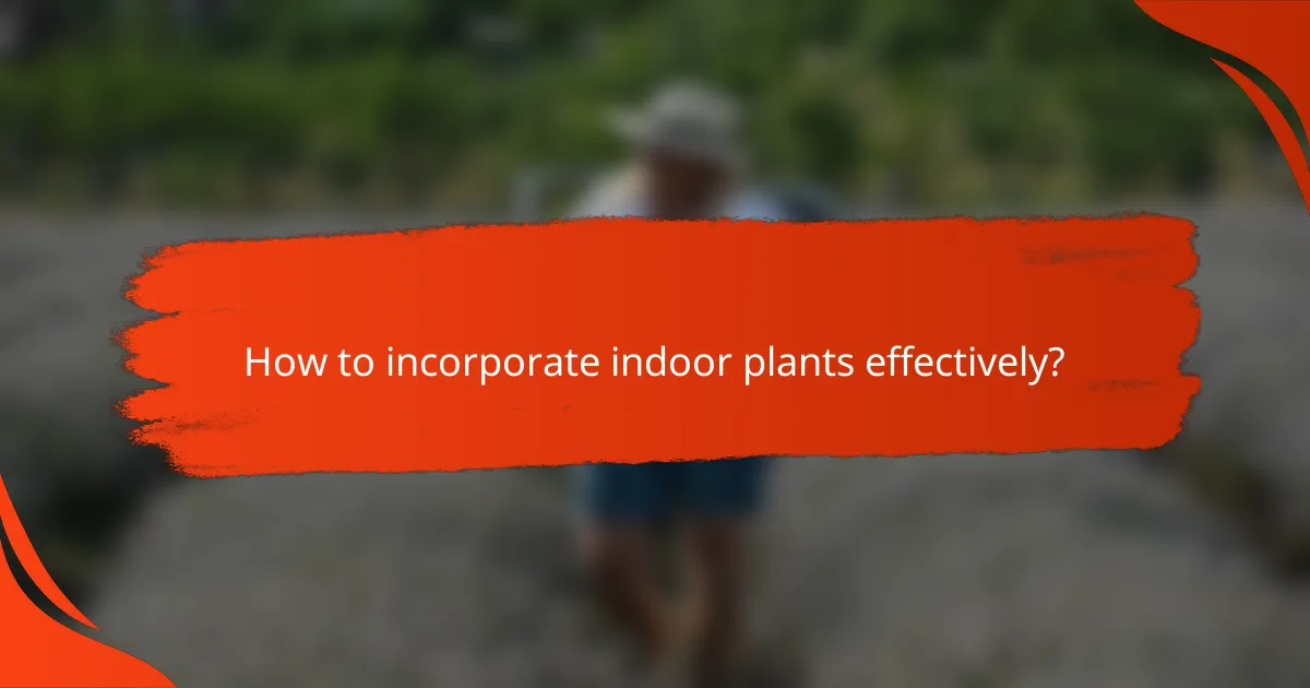 How to incorporate indoor plants effectively?