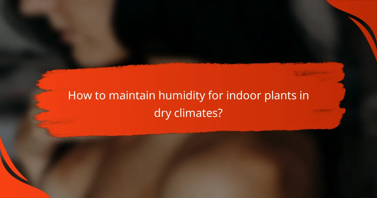 How to maintain humidity for indoor plants in dry climates?
