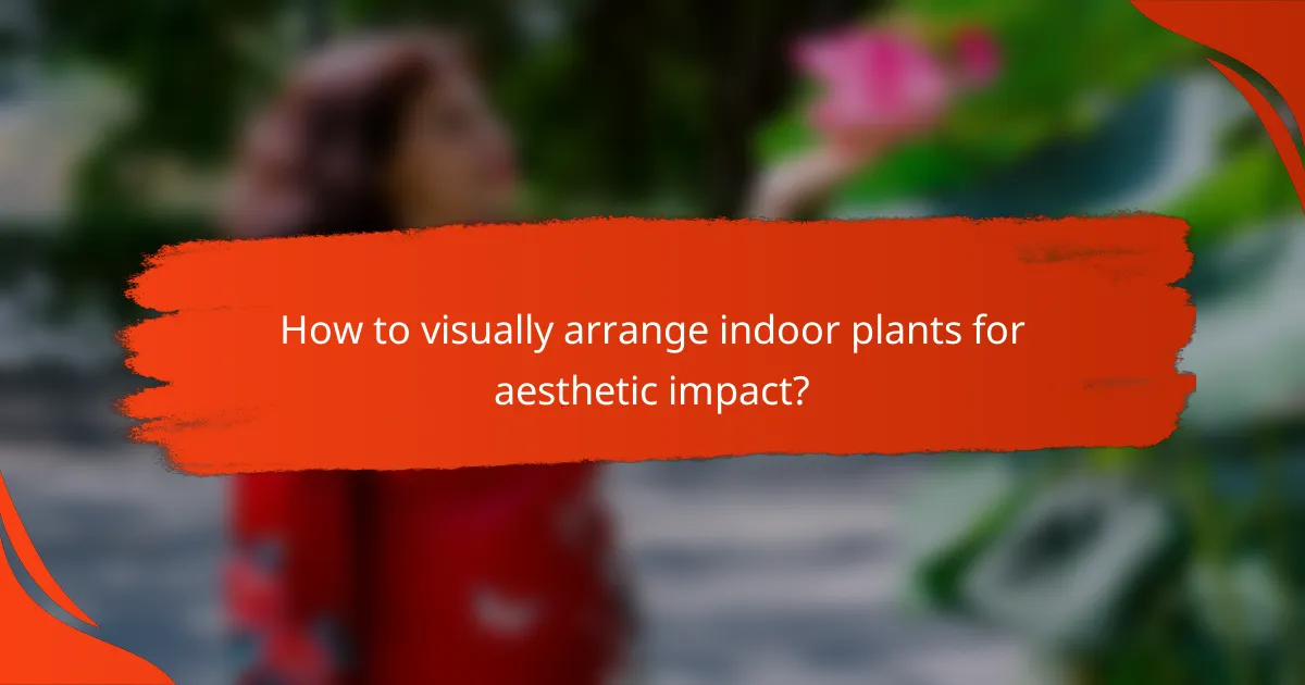 How to visually arrange indoor plants for aesthetic impact?