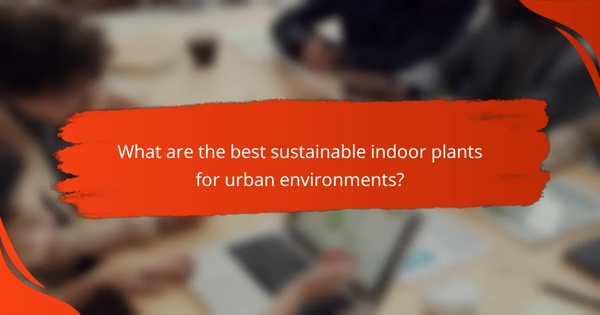 What are the best sustainable indoor plants for urban environments?