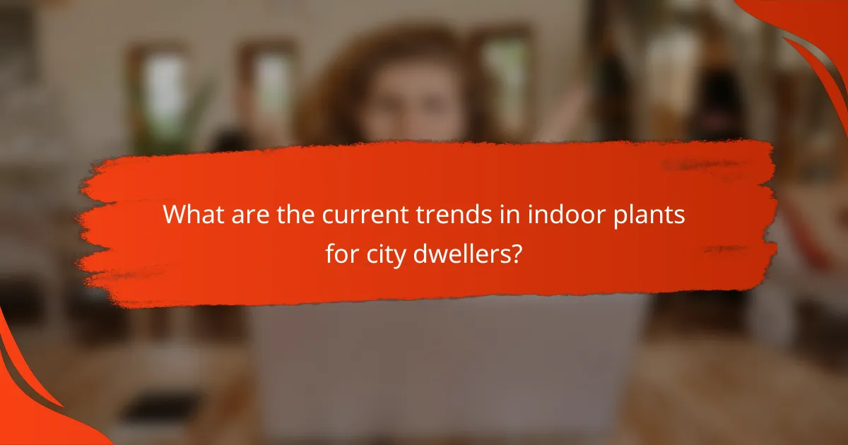What are the current trends in indoor plants for city dwellers?