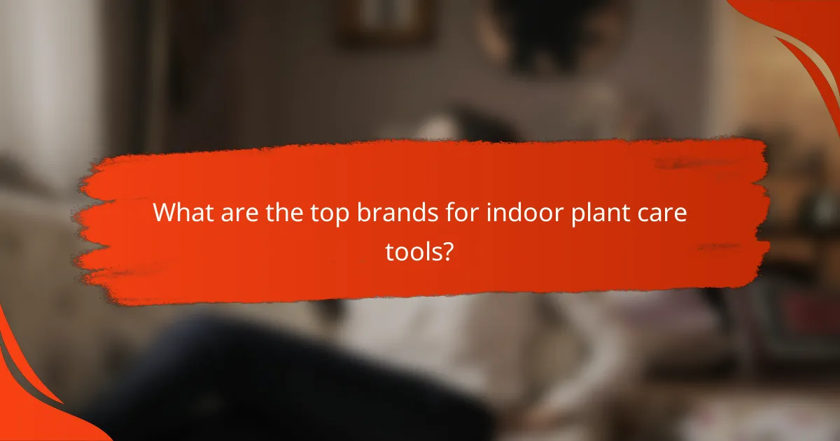 What are the top brands for indoor plant care tools?