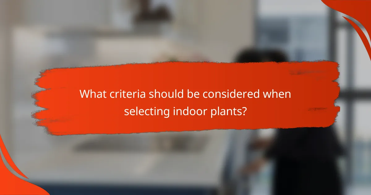 What criteria should be considered when selecting indoor plants?