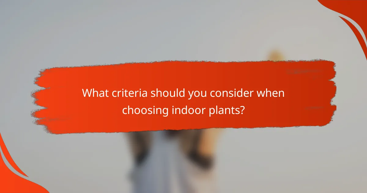 What criteria should you consider when choosing indoor plants?