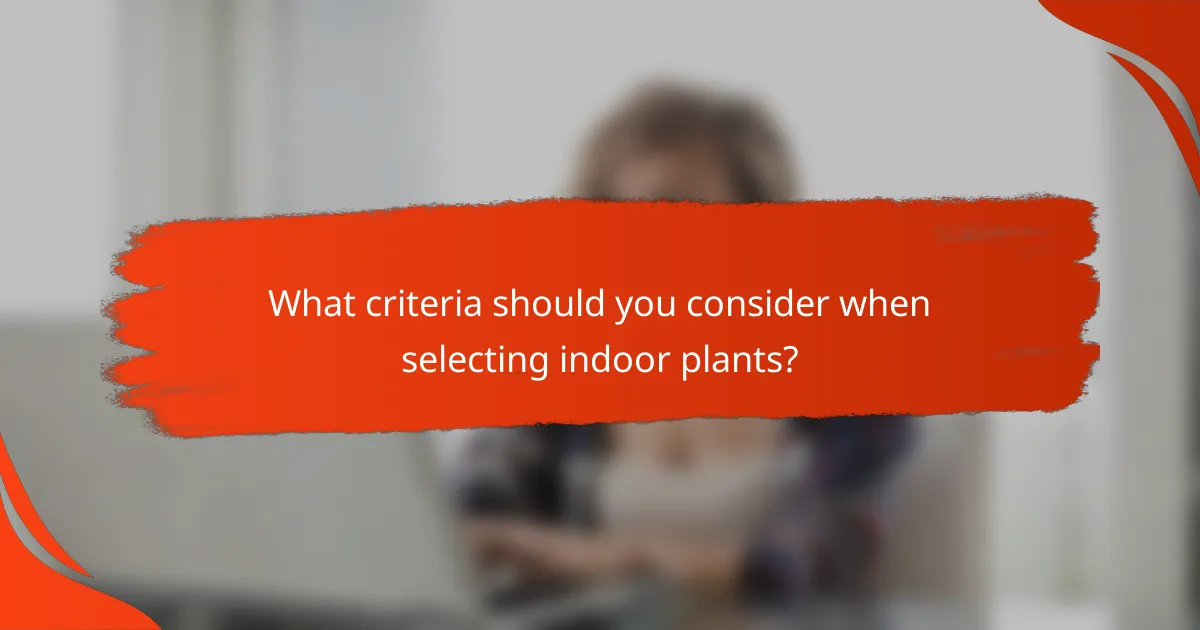 What criteria should you consider when selecting indoor plants?