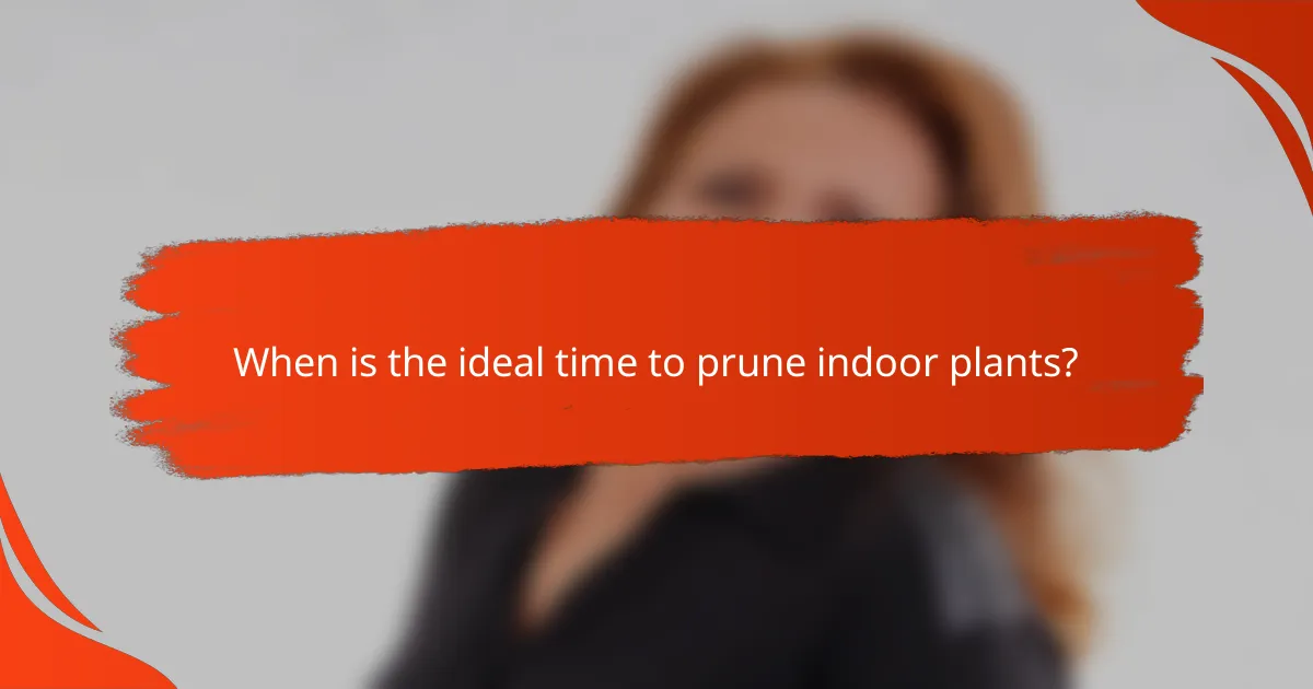 When is the ideal time to prune indoor plants?