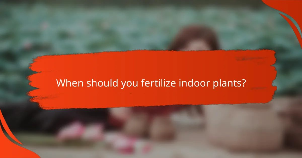 When should you fertilize indoor plants?