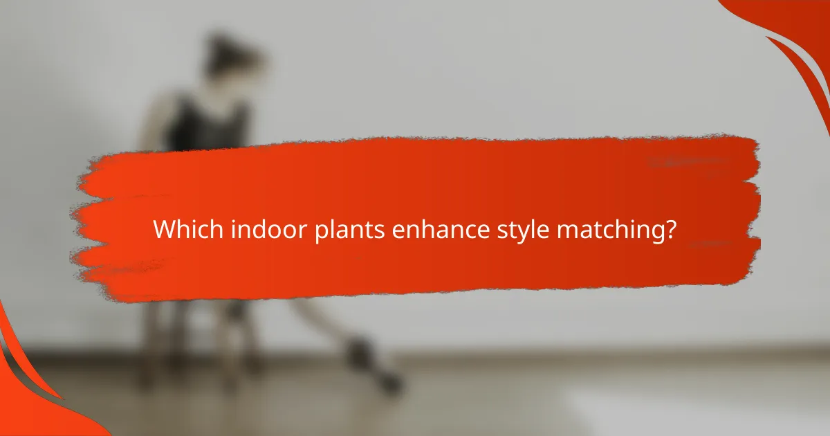 Which indoor plants enhance style matching?