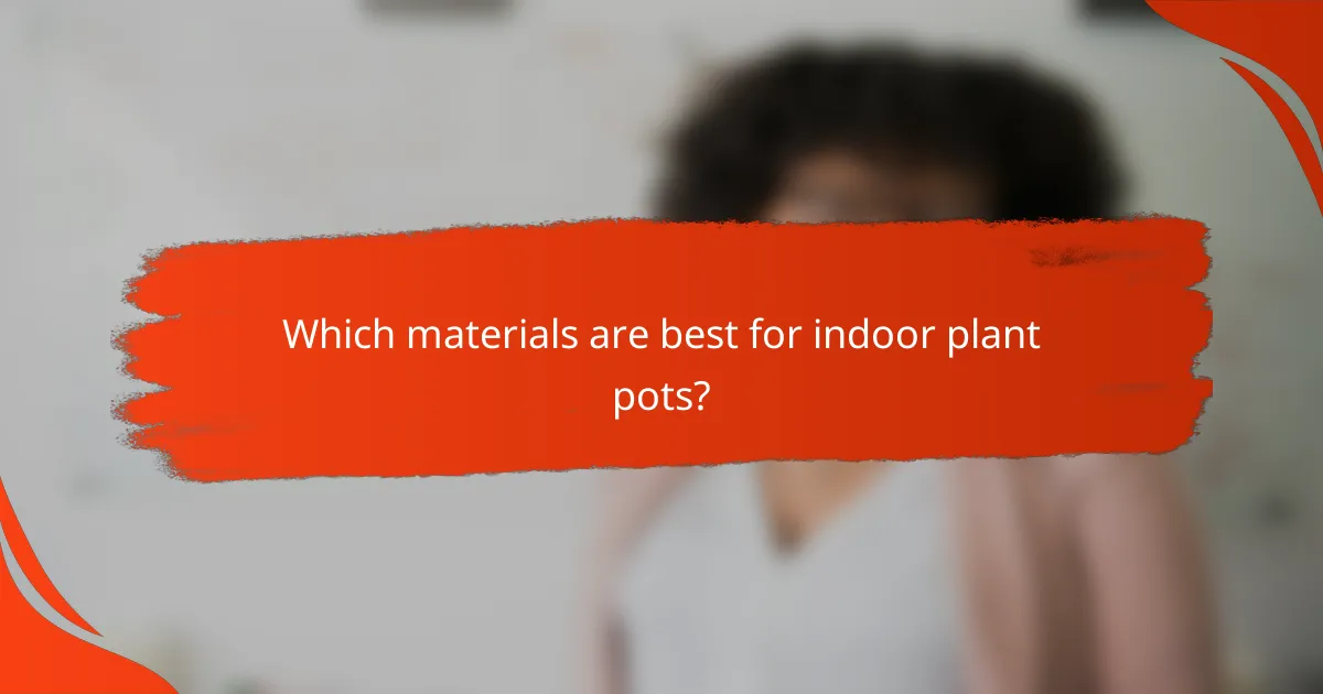 Which materials are best for indoor plant pots?